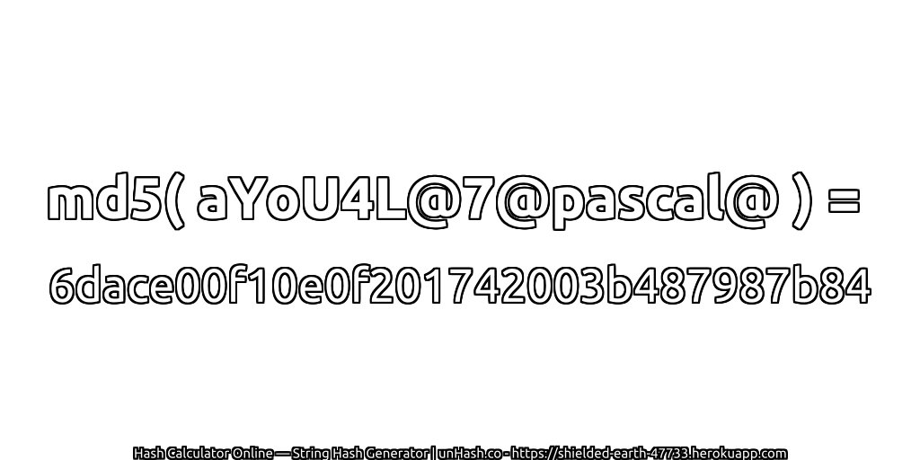 md5( aYoU4L@7@pascal@ ) = 6dace00f10e0f201742003b487987b84 | unHash.co