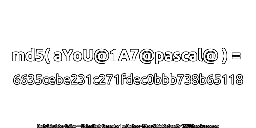 md5( aYoU@1A7@pascal@ ) = 6635cebe231c271fdec0bbb738b65118 | unHash.co
