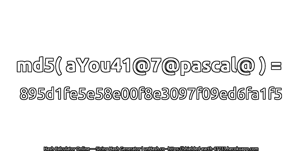 md5( aYou41@7@pascal@ ) = 895d1fe5e58e00f8e3097f09ed6fa1f5 | unHash.co