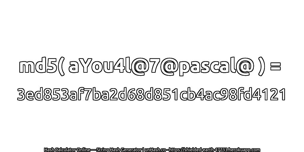 md5( aYou4l@7@pascal@ ) = 3ed853af7ba2d68d851cb4ac98fd4121 | unHash.co