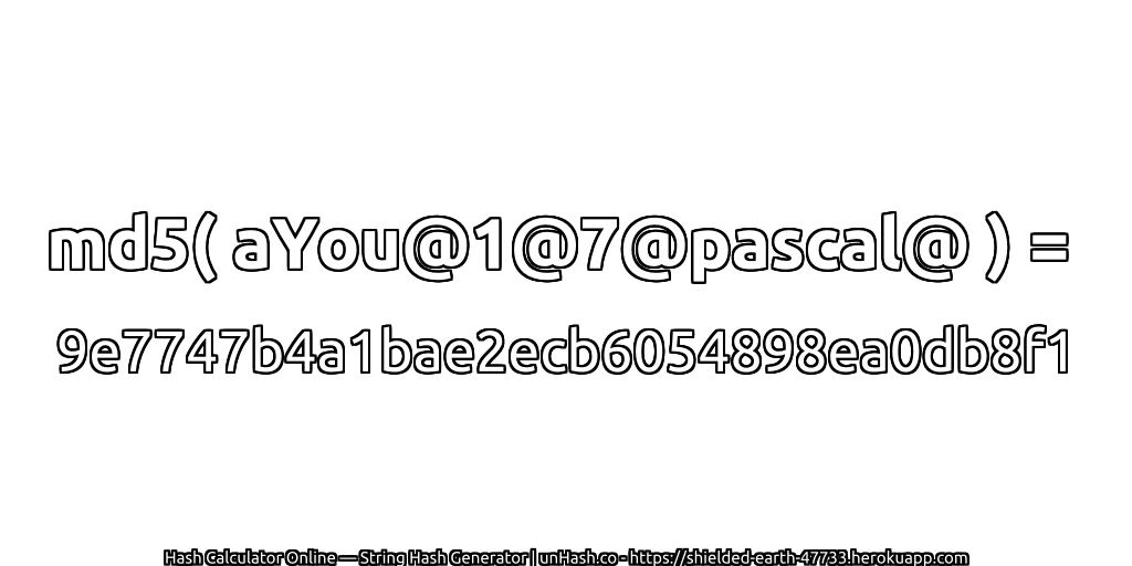 md5( aYou@1@7@pascal@ ) = 9e7747b4a1bae2ecb6054898ea0db8f1 | unHash.co
