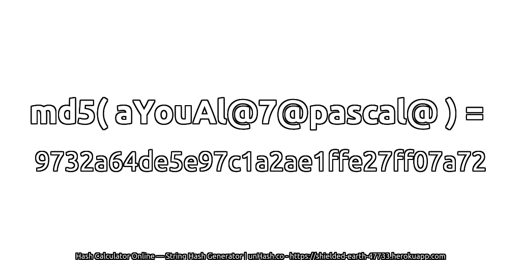 md5( aYouAl@7@pascal@ ) = 9732a64de5e97c1a2ae1ffe27ff07a72 | unHash.co