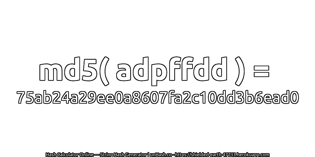 md5( adpffdd ) = 75ab24a29ee0a8607fa2c10dd3b6ead0 | unHash.co