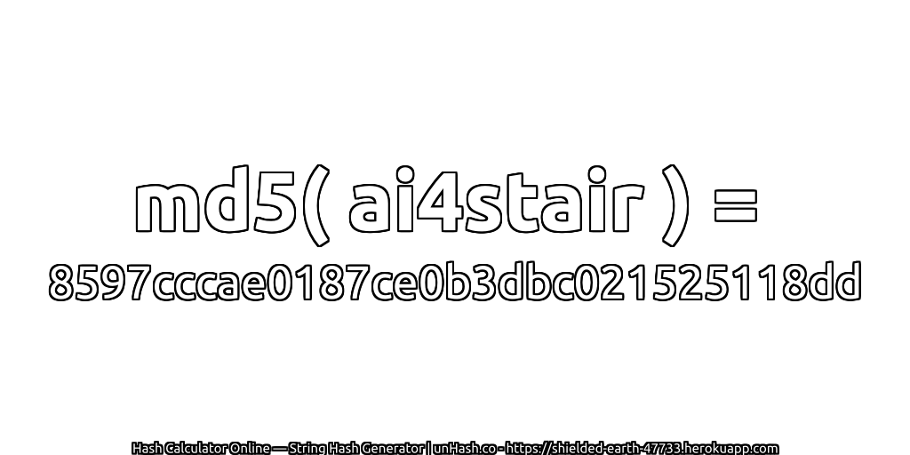 md5( ai4stair ) = 8597cccae0187ce0b3dbc021525118dd | unHash.co