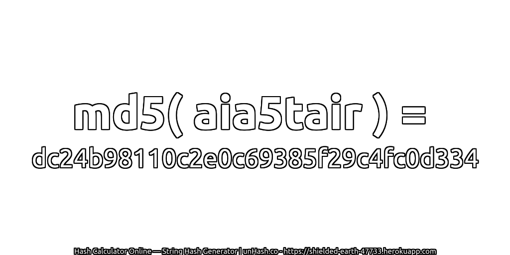 md5( aia5tair ) = dc24b98110c2e0c69385f29c4fc0d334 | unHash.co