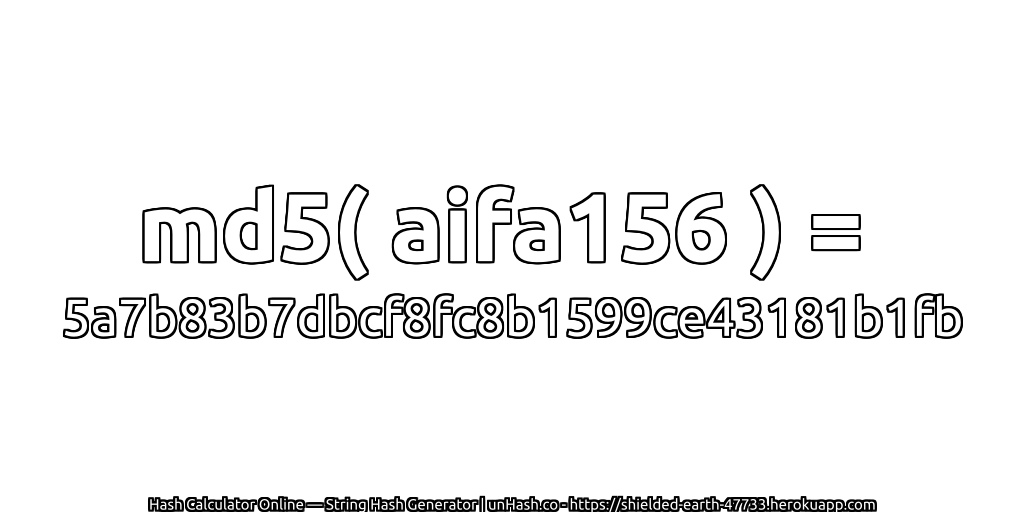 md5( aifa156 ) = 5a7b83b7dbcf8fc8b1599ce43181b1fb | unHash.co