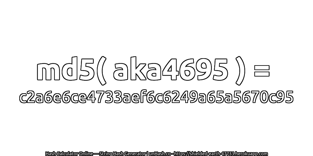 md5( aka4695 ) = c2a6e6ce4733aef6c6249a65a5670c95 | unHash.co