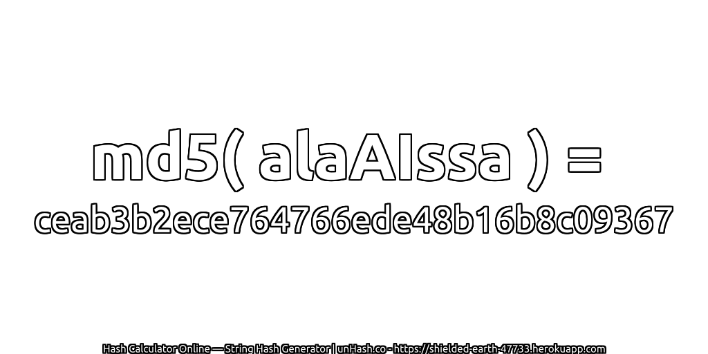 md5( alaAIssa ) = ceab3b2ece764766ede48b16b8c09367 | unHash.co