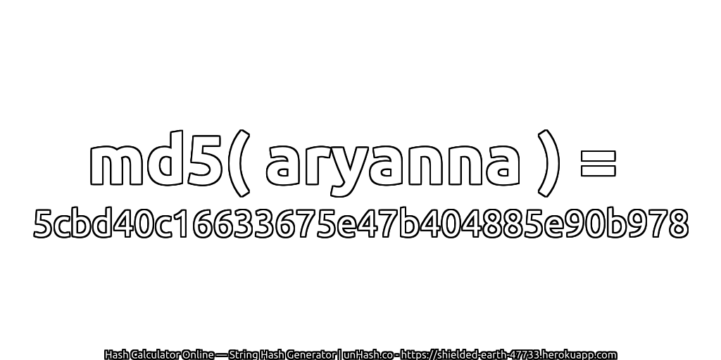 md5( aryanna ) = 5cbd40c16633675e47b404885e90b978 | unHash.co