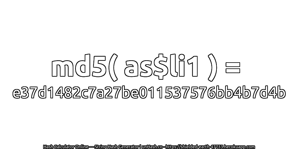 md5( as$li1 ) = e37d1482c7a27be011537576bb4b7d4b | unHash.co