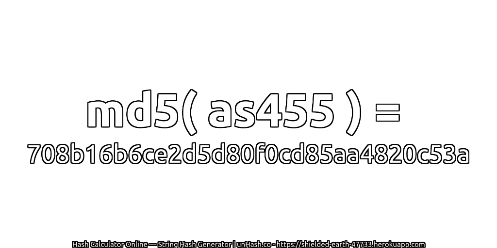 md5( as455 ) = 708b16b6ce2d5d80f0cd85aa4820c53a | unHash.co