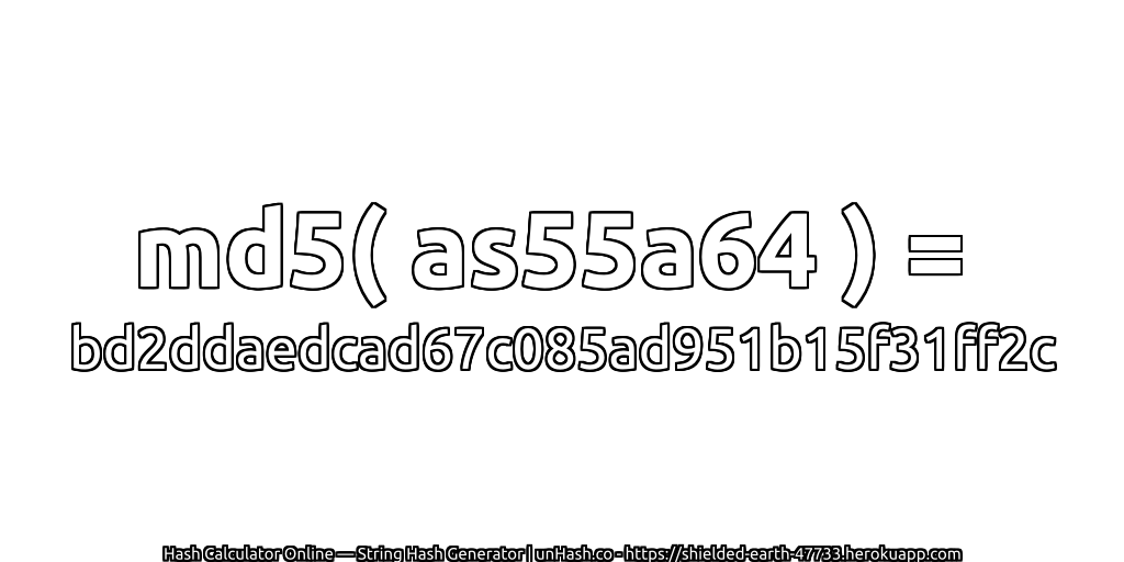 md5( as55a64 ) = bd2ddaedcad67c085ad951b15f31ff2c | unHash.co