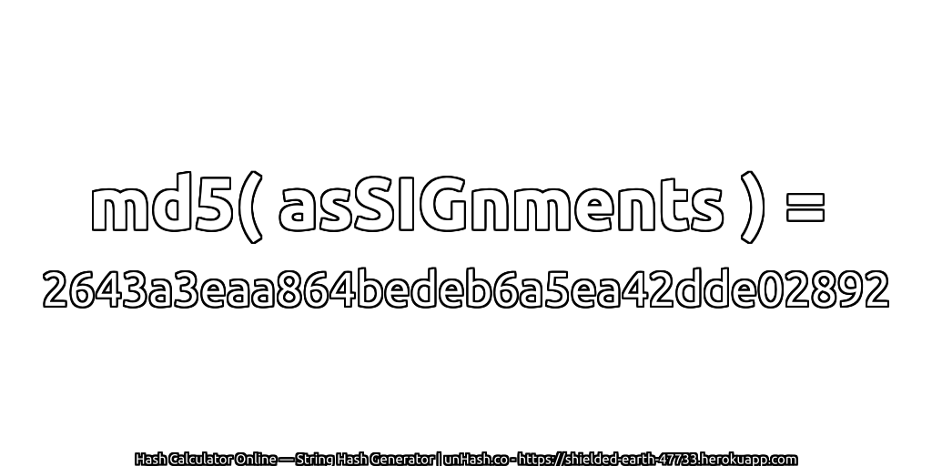 md5( asSIGnments ) = 2643a3eaa864bedeb6a5ea42dde02892 | unHash.co