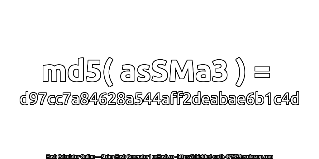 md5( asSMa3 ) = d97cc7a84628a544aff2deabae6b1c4d | unHash.co
