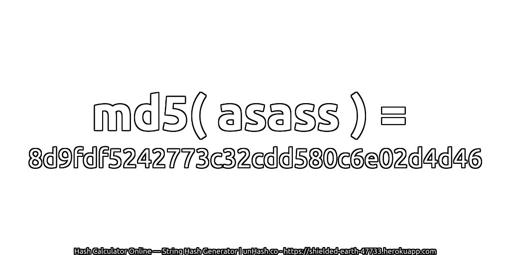md5( asass ) = 8d9fdf5242773c32cdd580c6e02d4d46 | unHash.co