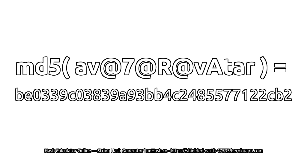 md5( av@7@R@vAtar ) = be0339c03839a93bb4c2485577122cb2 | unHash.co