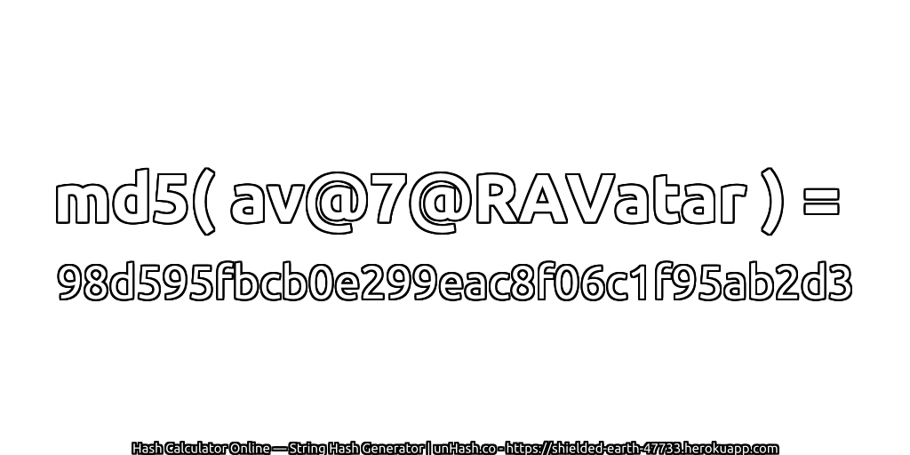 md5( av@7@RAVatar ) = 98d595fbcb0e299eac8f06c1f95ab2d3 | unHash.co
