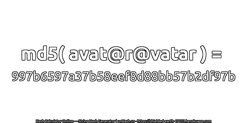 md5( avat@r@vatar ) = 997b6597a37b58eef8d88bb57b2df97b | unHash.co