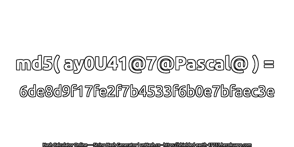 md5( ay0U41@7@Pascal@ ) = 6de8d9f17fe2f7b4533f6b0e7bfaec3e | unHash.co
