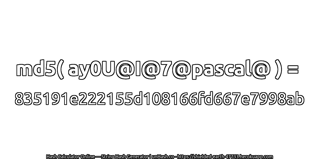 md5( ay0U@I@7@pascal@ ) = 835191e222155d108166fd667e7998ab | unHash.co