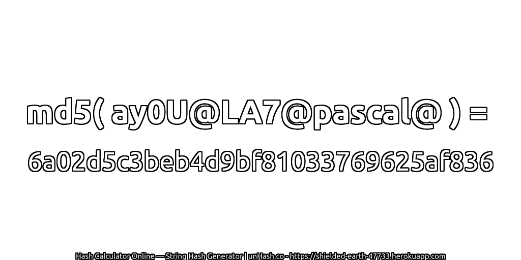md5( ay0U@LA7@pascal@ ) = 6a02d5c3beb4d9bf81033769625af836 | unHash.co