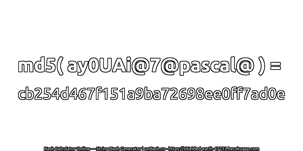md5( ay0UAi@7@pascal@ ) = cb254d467f151a9ba72698ee0ff7ad0e | unHash.co