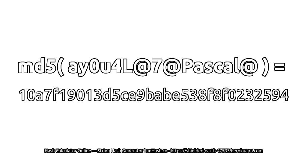 md5( ay0u4L@7@Pascal@ ) = 10a7f19013d5ce9babe538f8f0232594 | unHash.co