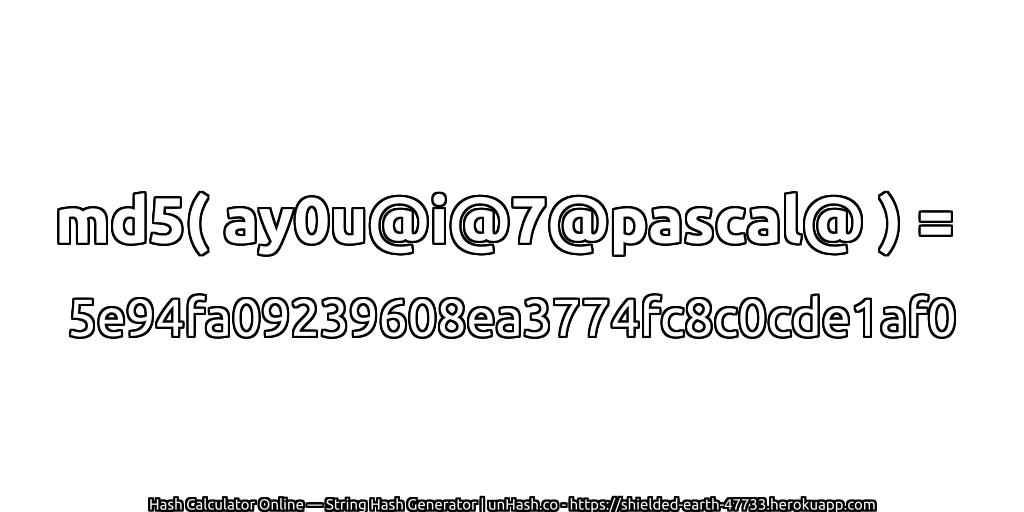 md5( ay0u@i@7@pascal@ ) = 5e94fa09239608ea3774fc8c0cde1af0 | unHash.co