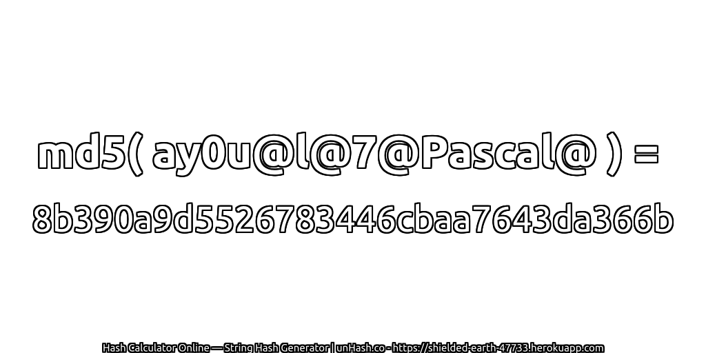 md5( ay0u@l@7@Pascal@ ) = 8b390a9d5526783446cbaa7643da366b | unHash.co