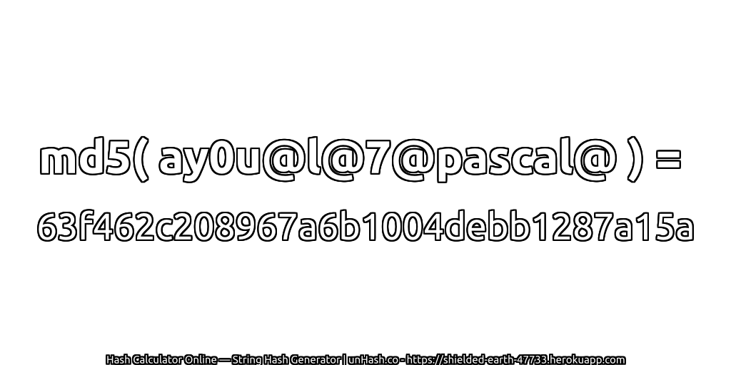 md5( ay0u@l@7@pascal@ ) = 63f462c208967a6b1004debb1287a15a | unHash.co
