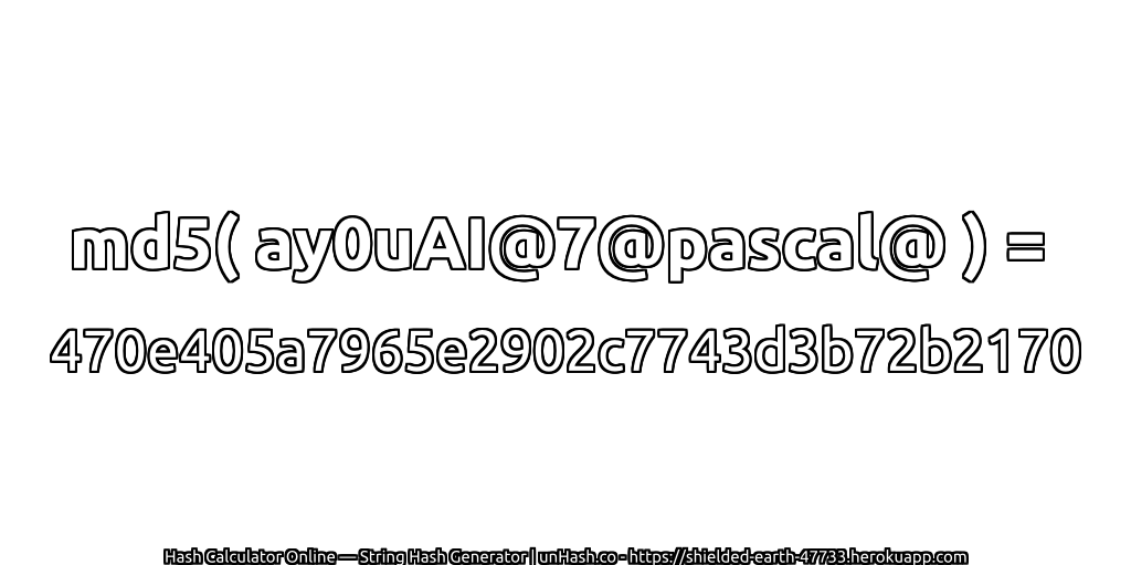 md5( ay0uAI@7@pascal@ ) = 470e405a7965e2902c7743d3b72b2170 | unHash.co