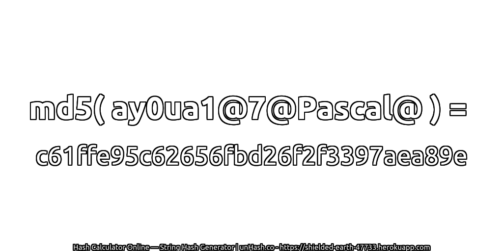 md5( ay0ua1@7@Pascal@ ) = c61ffe95c62656fbd26f2f3397aea89e | unHash.co