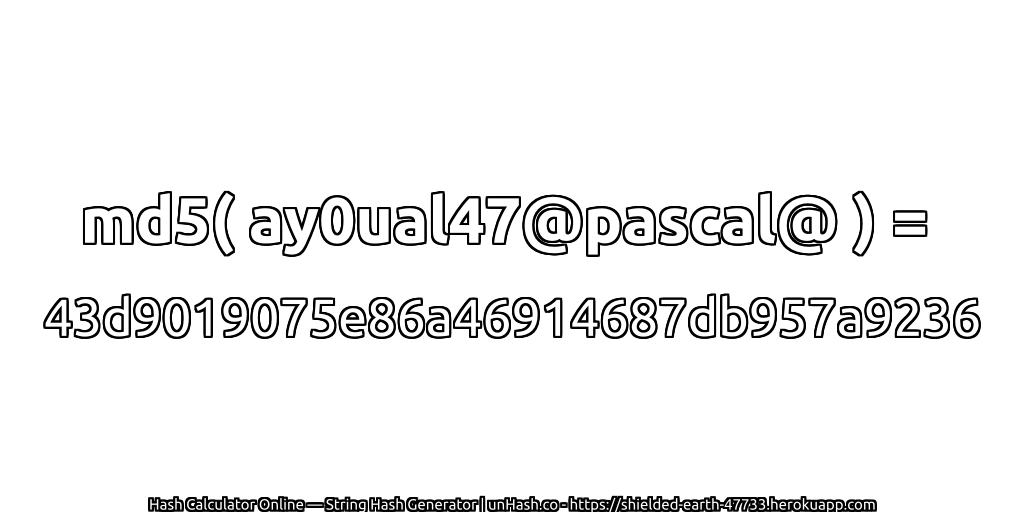 md5( ay0ual47@pascal@ ) = 43d9019075e86a46914687db957a9236 | unHash.co