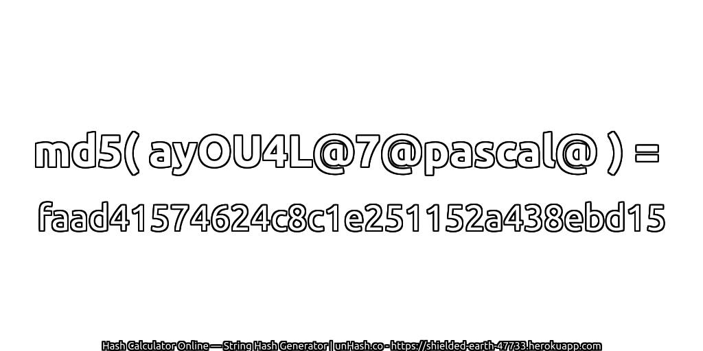 md5( ayOU4L@7@pascal@ ) = faad41574624c8c1e251152a438ebd15 | unHash.co