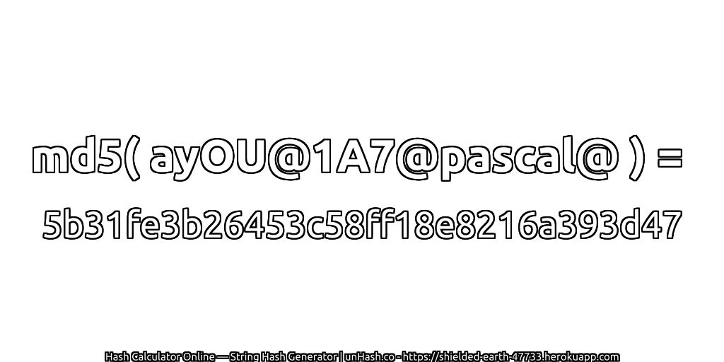md5( ayOU@1A7@pascal@ ) = 5b31fe3b26453c58ff18e8216a393d47 | unHash.co