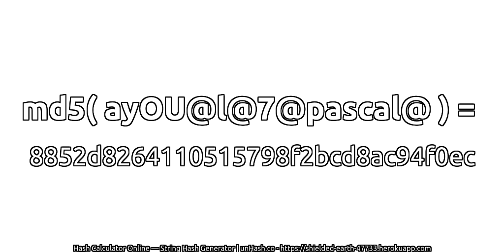md5( ayOU@l@7@pascal@ ) = 8852d8264110515798f2bcd8ac94f0ec | unHash.co