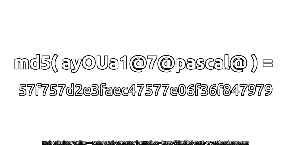 md5( ayOUa1@7@pascal@ ) = 57f757d2e3faec47577e06f36f847979 | unHash.co