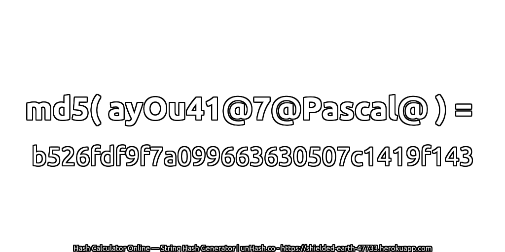 md5( ayOu41@7@Pascal@ ) = b526fdf9f7a099663630507c1419f143 | unHash.co