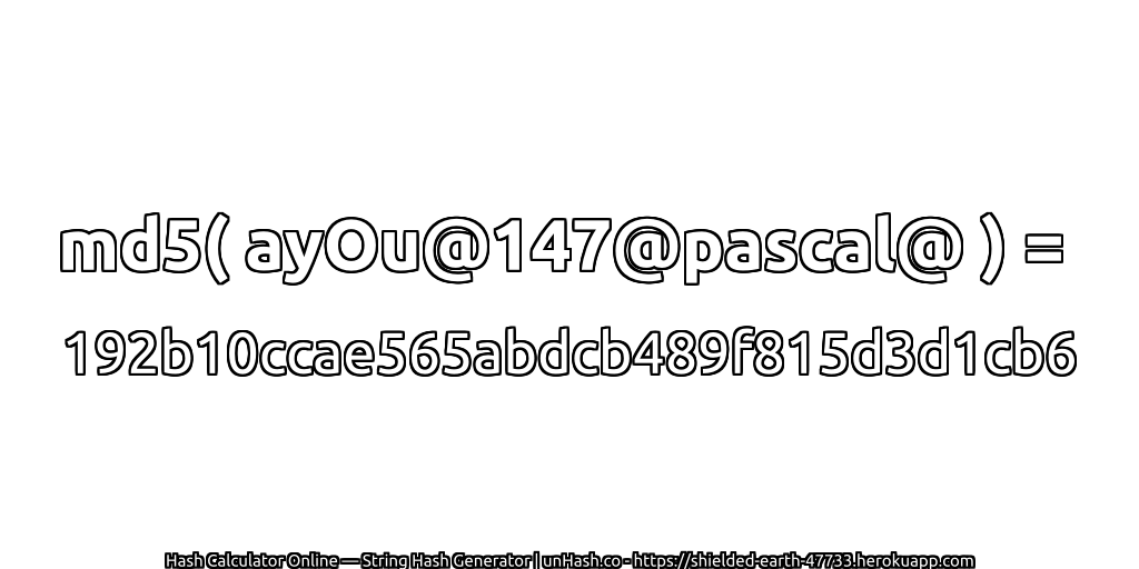 md5( ayOu@147@pascal@ ) = 192b10ccae565abdcb489f815d3d1cb6 | unHash.co