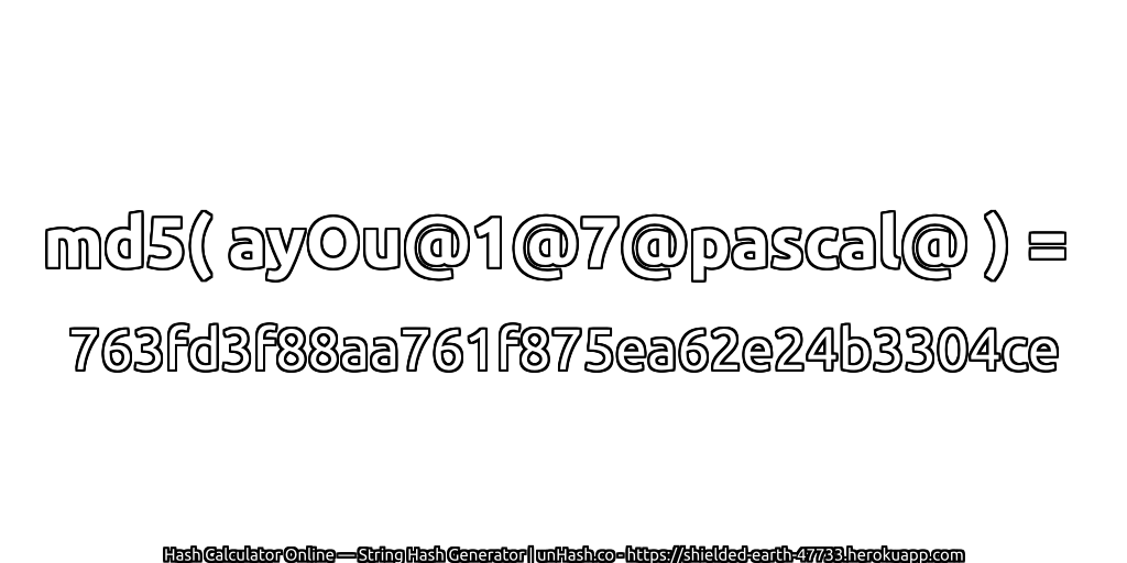 md5( ayOu@1@7@pascal@ ) = 763fd3f88aa761f875ea62e24b3304ce | unHash.co