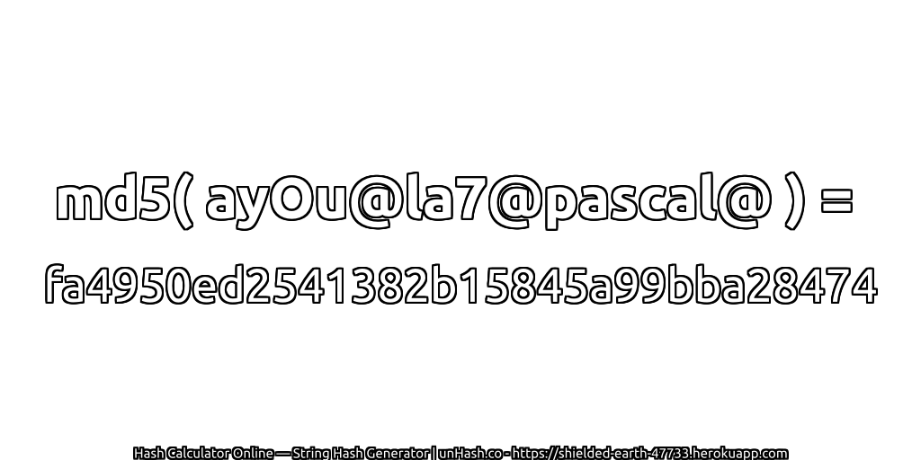 md5( ayOu@la7@pascal@ ) = fa4950ed2541382b15845a99bba28474 | unHash.co