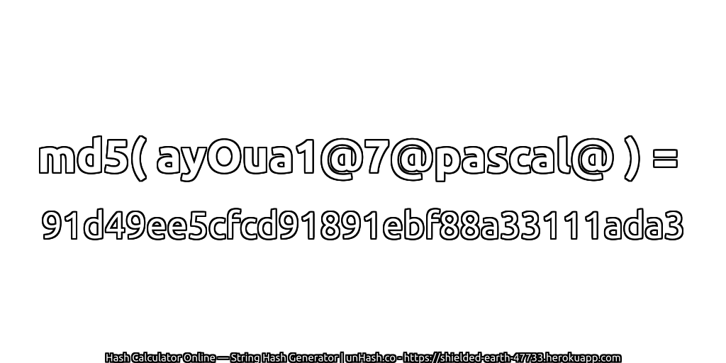 md5( ayOua1@7@pascal@ ) = 91d49ee5cfcd91891ebf88a33111ada3 | unHash.co