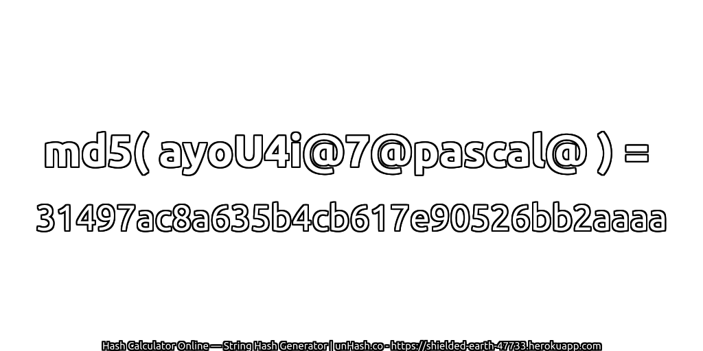 md5( ayoU4i@7@pascal@ ) = 31497ac8a635b4cb617e90526bb2aaaa | unHash.co