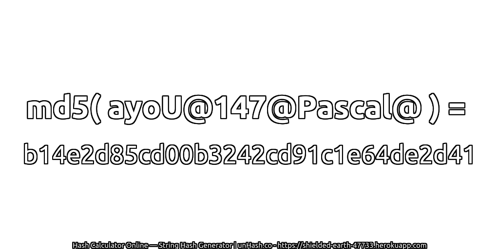 md5( ayoU@147@Pascal@ ) = b14e2d85cd00b3242cd91c1e64de2d41 | unHash.co