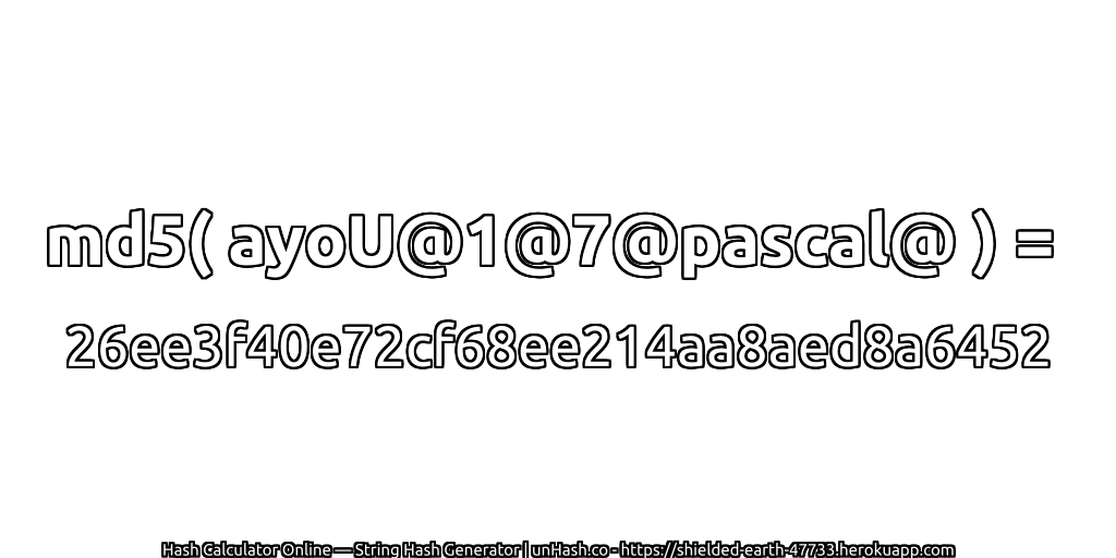 md5( ayoU@1@7@pascal@ ) = 26ee3f40e72cf68ee214aa8aed8a6452 | unHash.co