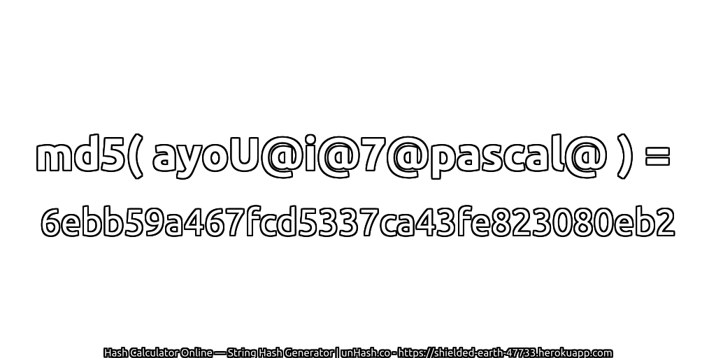 md5( ayoU@i@7@pascal@ ) = 6ebb59a467fcd5337ca43fe823080eb2 | unHash.co