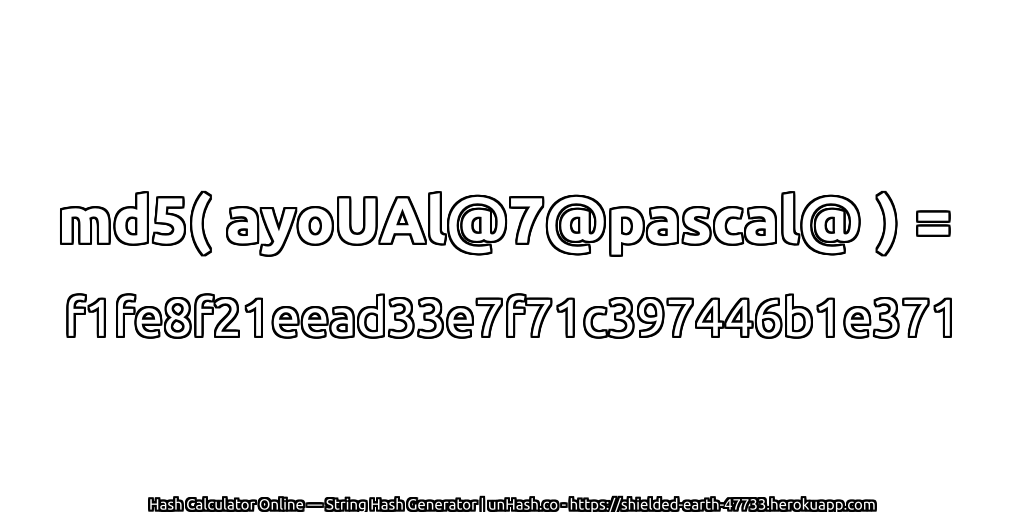 md5( ayoUAl@7@pascal@ ) = f1fe8f21eead33e7f71c397446b1e371 | unHash.co
