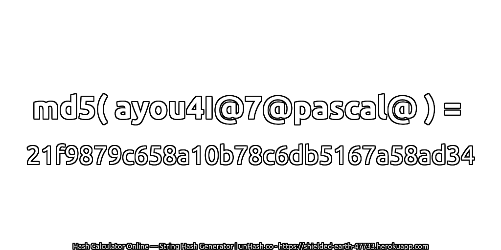 md5( ayou4I@7@pascal@ ) = 21f9879c658a10b78c6db5167a58ad34 | unHash.co