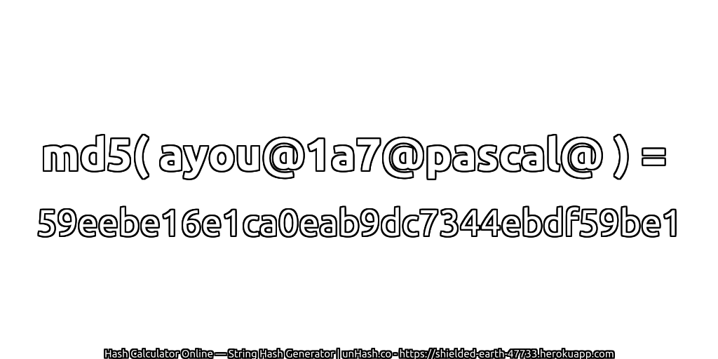 md5( ayou@1a7@pascal@ ) = 59eebe16e1ca0eab9dc7344ebdf59be1 | unHash.co