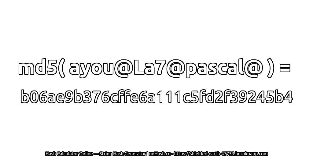 md5( ayou@La7@pascal@ ) = b06ae9b376cffe6a111c5fd2f39245b4 | unHash.co
